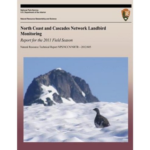 North Coast and Cascades Network Landbird Monitoring: Report for the 2011 Field Season Paperback, Createspace Independent Publishing Platform