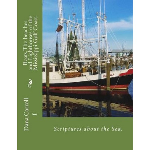 Boats the Beaches and Lighthouses of the Mississippi Gulf Coast.: Scriptures on the Sea Paperback, Createspace Independent Publishing Platform