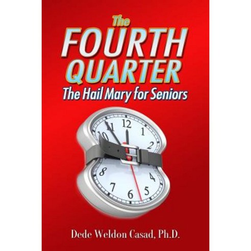 The Fourth Quarter: The Hail Mary for Seniors Paperback, Createspace Independent Publishing Platform