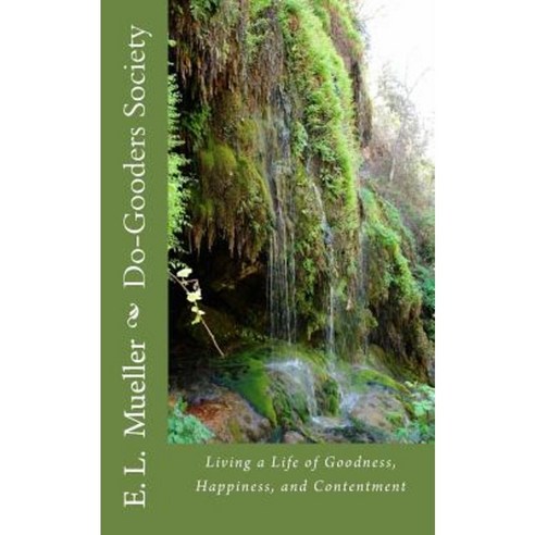 Do-Gooders Society: Living a Life of Goodness Happiness and Contentment Paperback, Createspace Independent Publishing Platform