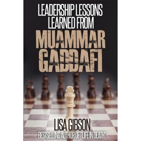 Leadership Lessons Learned from Muammar Gaddafi Paperback, Createspace Independent Publishing Platform