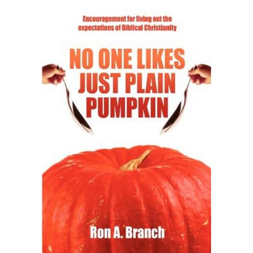 No One Likes Just Plain Pumpkin: Encouragement for Living Out the Expectations of Biblical Christianity Paperback, iUniverse