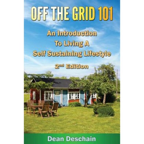 Off the Grid 101: An Introduction to Living a Self-Sustaining Lifestyle Paperback, Createspace Independent Publishing Platform