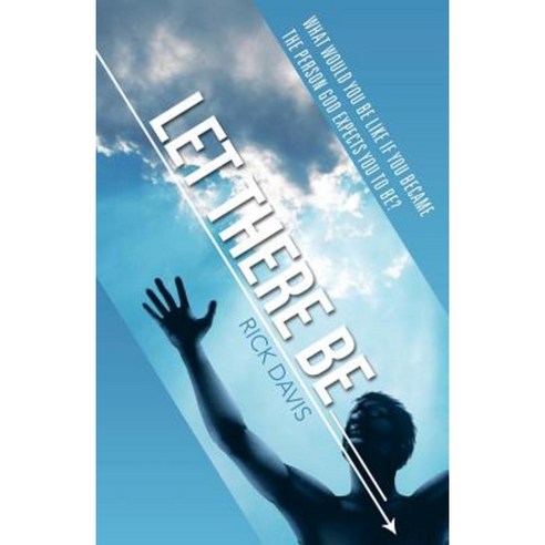 Let There Be __________ What Would You Be Like If You Became the Person God Expects You to Be? Paperback, WestBow Press