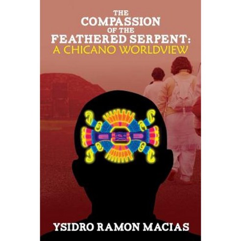 The Compassion of the Feathered Serpent: A Chicano Worldview Paperback, Createspace Independent Publishing Platform