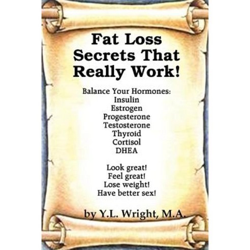 Fat Loss Secrets That Really Work! Balance Your Hormones: Insulin Estrogen Progesterone Testosterone Thyroid Cortisol and DHEA Paperback, Lulu.com