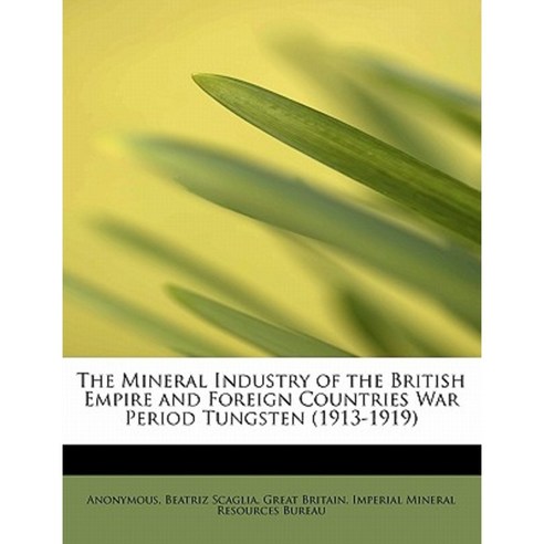 The Mineral Industry of the British Empire and Foreign Countries War Period Tungsten (1913-1919) Paperback, BiblioLife