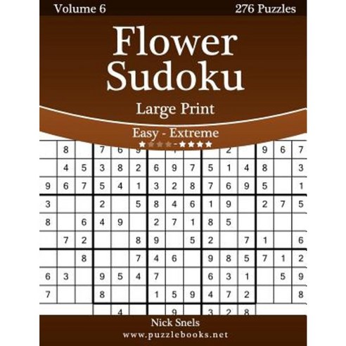 Flower Sudoku Large Print - Easy to Extreme - Volume 6 - 276 Logic Puzzles Paperback, Createspace Independent Publishing Platform