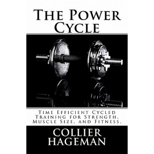 The Power Cycle: Time Efficient Cycled Training for Strength Muscle Size and Fitness. Paperback, Createspace Independent Publishing Platform