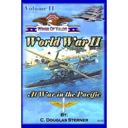 Wings of Valor - Volume II: World War II - At War in the Pacific (1941 - 1943) Paperback, Createspace Independent Publishing Platform