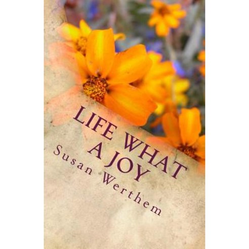 Life What a Joy: Collection of Life Advice Paperback, Createspace Independent Publishing Platform