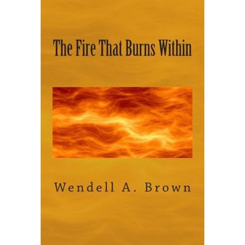 The Fire That Burns Within Paperback, Createspace Independent Publishing Platform