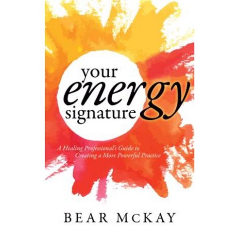 Your Energy Signature: A Healing Professionalas Guide to Creating a More Powerful Practice Paperback, Morgan James Publishing