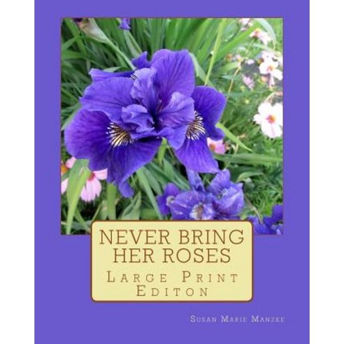Never Bring Her Roses: Large Print Editon Paperback, Createspace Independent Publishing Platform