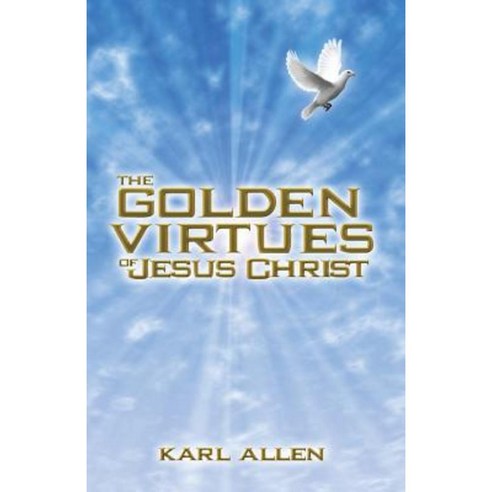 The Golden Virtues of Jesus Christ: The Qualities of Human Survival Paperback, Createspace Independent Publishing Platform