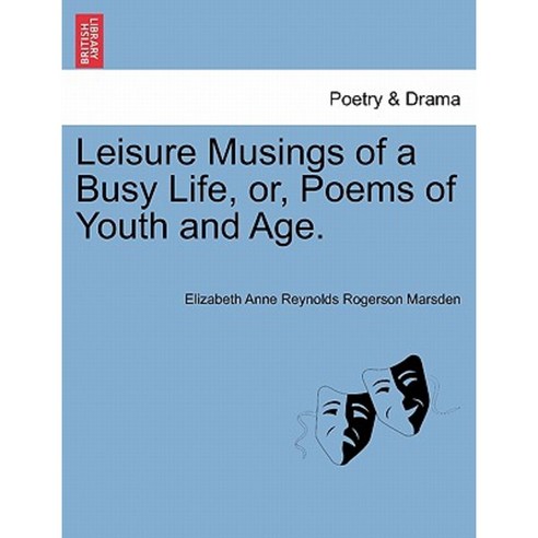 Leisure Musings of a Busy Life Or Poems of Youth and Age. Paperback, British Library, Historical Print Editions