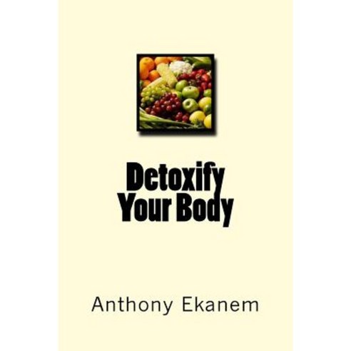 Detoxify Your Body Paperback, Createspace Independent Publishing Platform
