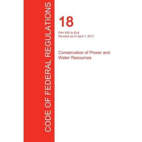 Cfr 18 Part 400 to End Conservation of Power and Water Resources April 01 2017 (Volume 2 of 2) Paperback, Regulations Press