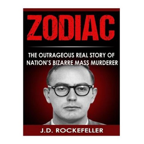Zodiac: The Outrageous Real Story of Nation''s Bizarre Mass Murderer Paperback, Createspace Independent Publishing Platform