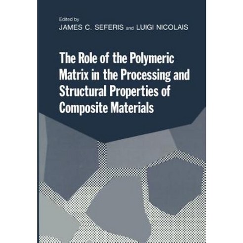 The Role of the Polymeric Matrix in the Processing and Structural Properties of Composite Materials Paperback, Springer