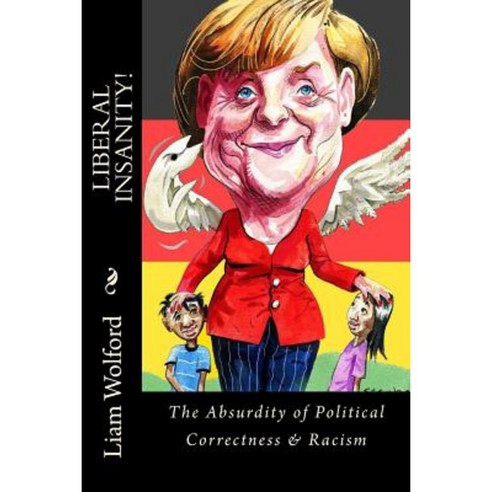 Liberal Insanity!: The Absurdity of Political Correctness & Racism Paperback, Createspace Independent Publishing Platform