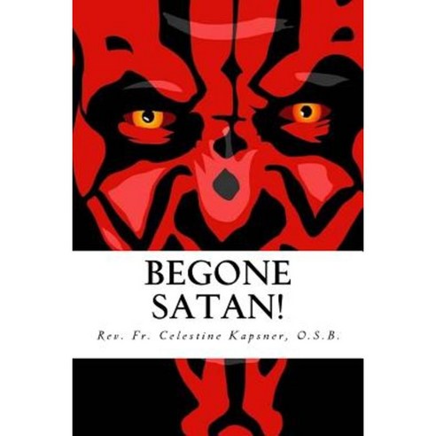 Begone Satan!: A Soul-Stirring Account of Diabolical Possession in Iowa Paperback, Createspace Independent Publishing Platform