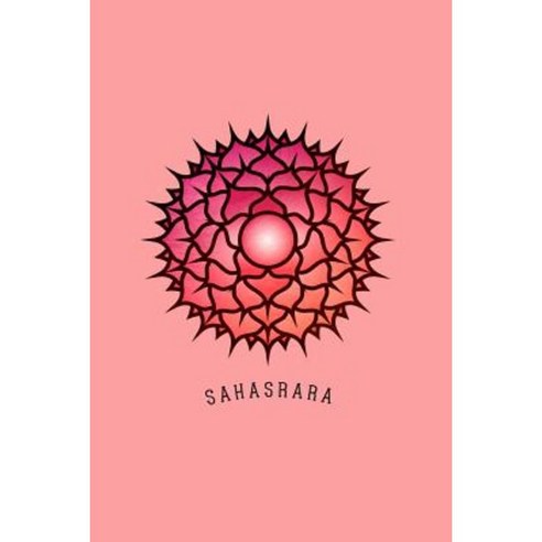 Sahasrara: Chakra Notebook 120-Page Lined Sahasrara Crown Chakra Journal Paperback, Createspace Independent Publishing Platform
