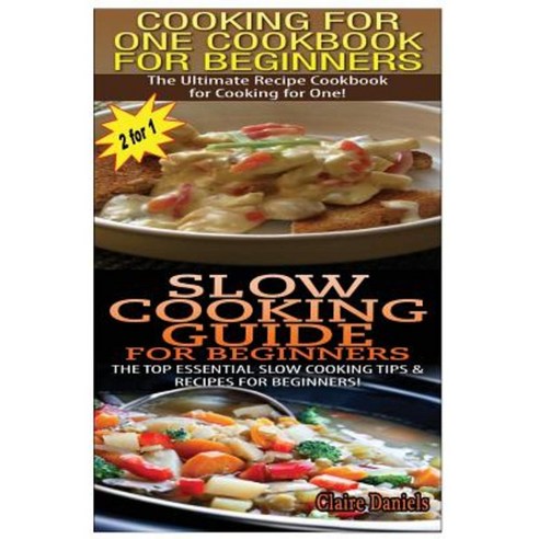Cooking for One Cookbook for Beginners & Slow Cooking Guide for Beginners Paperback, Createspace Independent Publishing Platform