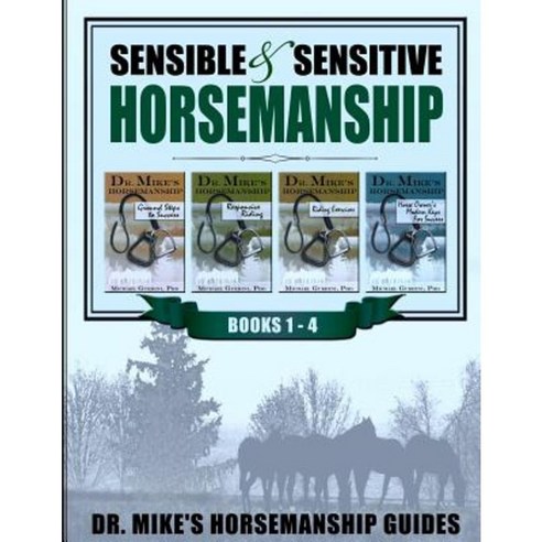 Sensible & Sensitive Horsemanship - Dr. Mike''s Horsemanship Guides Paperback, Createspace Independent Publishing Platform