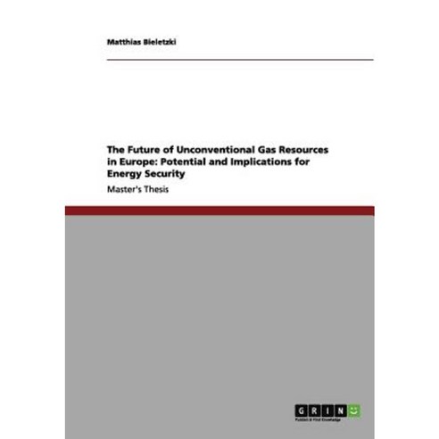 The Future of Unconventional Gas Resources in Europe: Potential and Implications for Energy Security Paperback, Grin Publishing