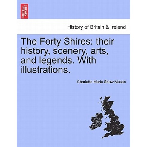 The Forty Shires: Their History Scenery Arts and Legends. with Illustrations. Paperback, British Library, Historical Print Editions