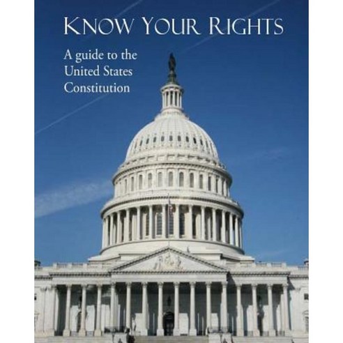 Know Your Rights: A Guide to the United States Constitution Paperback, Createspace Independent Publishing Platform