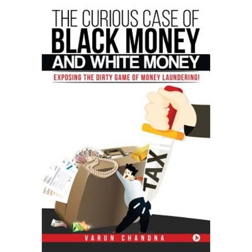 The Curious Case of Black Money and White Money: Exposing the Dirty Game of Money Laundering! Paperback, Notion Press, Inc.