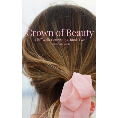 Crown of Beauty: Cliff Walk Courtships Book Two Paperback, Createspace Independent Publishing Platform