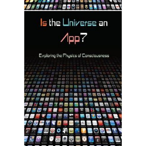 Is the Universe an App?: Exploring the Physics of Consciousness Paperback, Mount San Antonio College/Philosophy Group