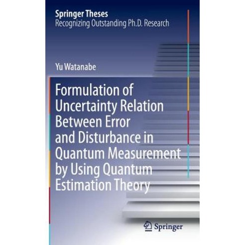 Formulation of Uncertainty Relation Between Error and Disturbance in Quantum Measurement by Using Quantum Estimation Theory Hardcover, Springer