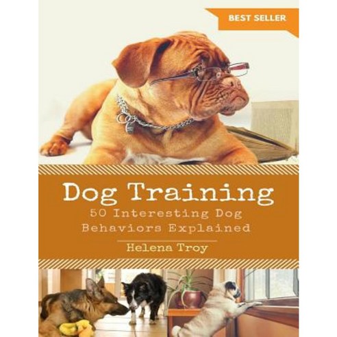 Dog Training: 50 Interesting Dog Behaviours Explained Paperback, Createspace Independent Publishing Platform