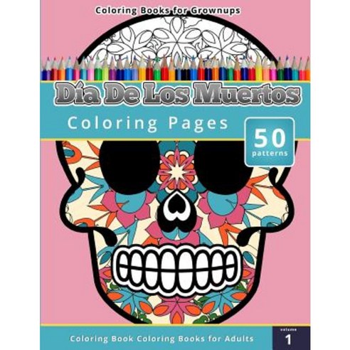 Coloring Books for Grownups: Dia de Los Muertos Paperback, Createspace Independent Publishing Platform