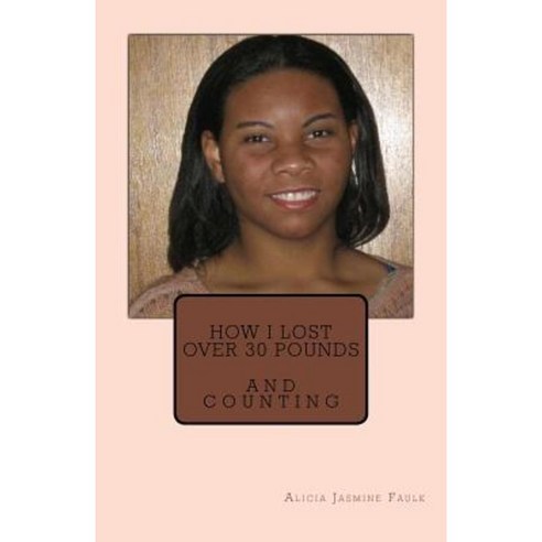 How I Lost Over 30 Pounds: And Counting Paperback, Createspace Independent Publishing Platform