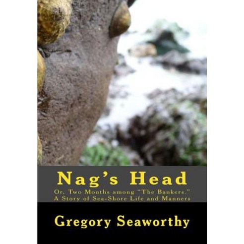Nag''s Head: Or Two Months Among the Bankers. a Story of Sea-Shore Life and Manners Paperback, Createspace Independent Publishing Platform