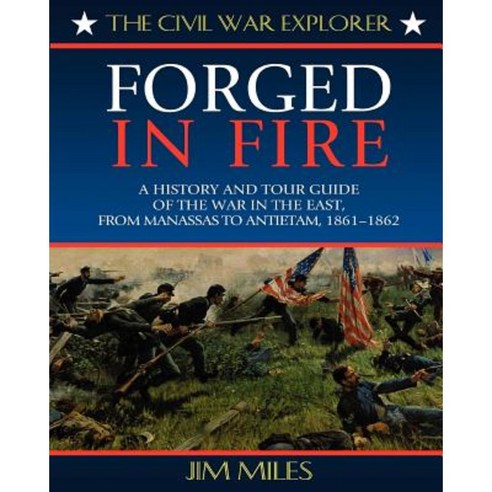 Forged in Fire: A History and Tour Guide of the War in the East from Manassas to Antietam 1861-1862 Hardcover, Cumberland House Publishing