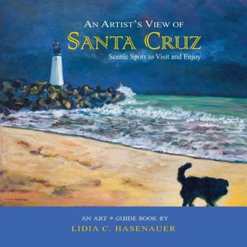 An Artist''s View of Santa Cruz: Scenic Spots to Visit and Enjoy Paperback, Createspace Independent Publishing Platform