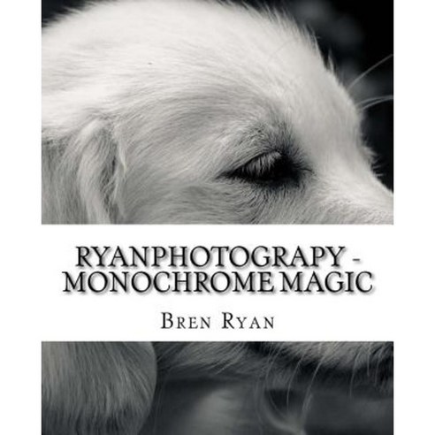 Ryanphotograpy - Monochrome Magic Paperback, Createspace Independent Publishing Platform