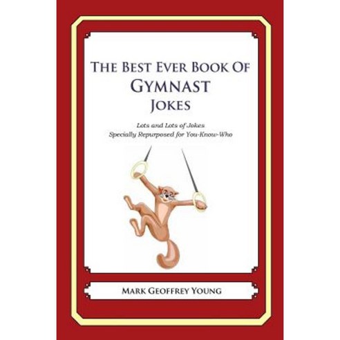 The Best Ever Book of Gymnast Jokes: Lots and Lots of Jokes Specially Repurposed for You-Know-Who Paperback, Createspace