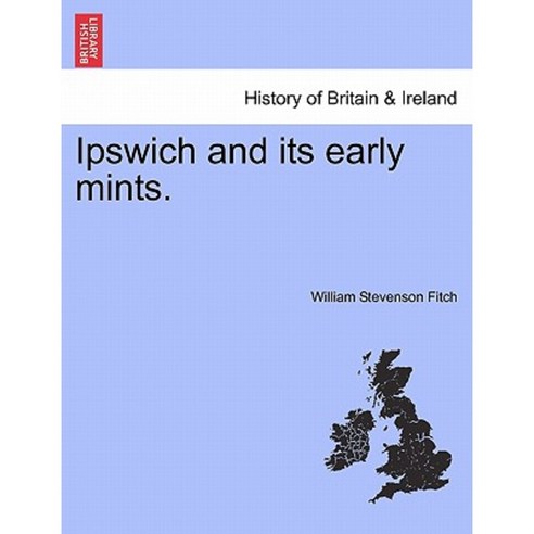 Ipswich and Its Early Mints. Paperback, British Library, Historical Print Editions
