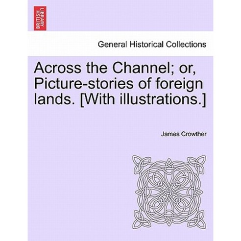 Across the Channel; Or Picture-Stories of Foreign Lands. [With Illustrations.] Paperback, British Library, Historical Print Editions