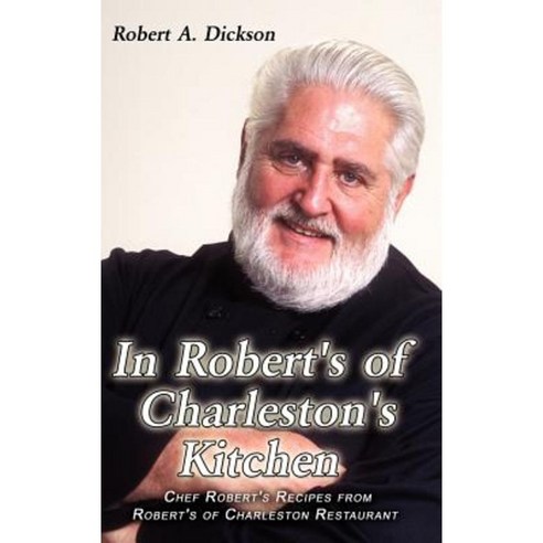 In Robert''s of Charleston''s Kitchen: Chef Robert''s Recipes from Robert''s of Charleston Restaurant Hardcover, Authorhouse