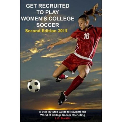 Get Recruited to Play Women''s College Soccer: A Step-By-Step Guide to Navigate the World of College Soccer Recruiting Paperback, Ivyeast