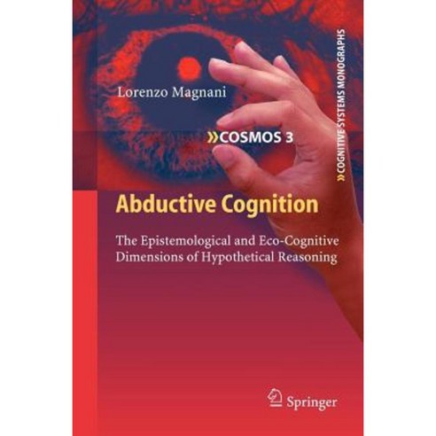 Abductive Cognition: The Epistemological and Eco-Cognitive Dimensions of Hypothetical Reasoning Paperback, Springer
