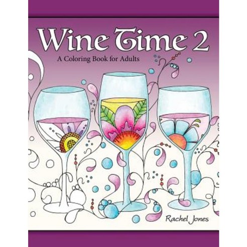Wine Time 2: A Stress Relieving Coloring Book for Adults Filled with Whimsy and Wine Paperback, Createspace Independent Publishing Platform